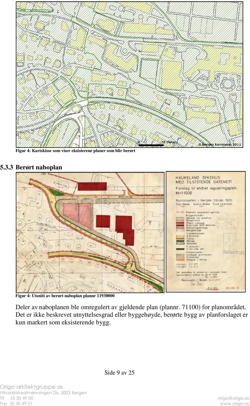 ble omregulert av gjeldende plan (plannr. 71100) for planområdet.