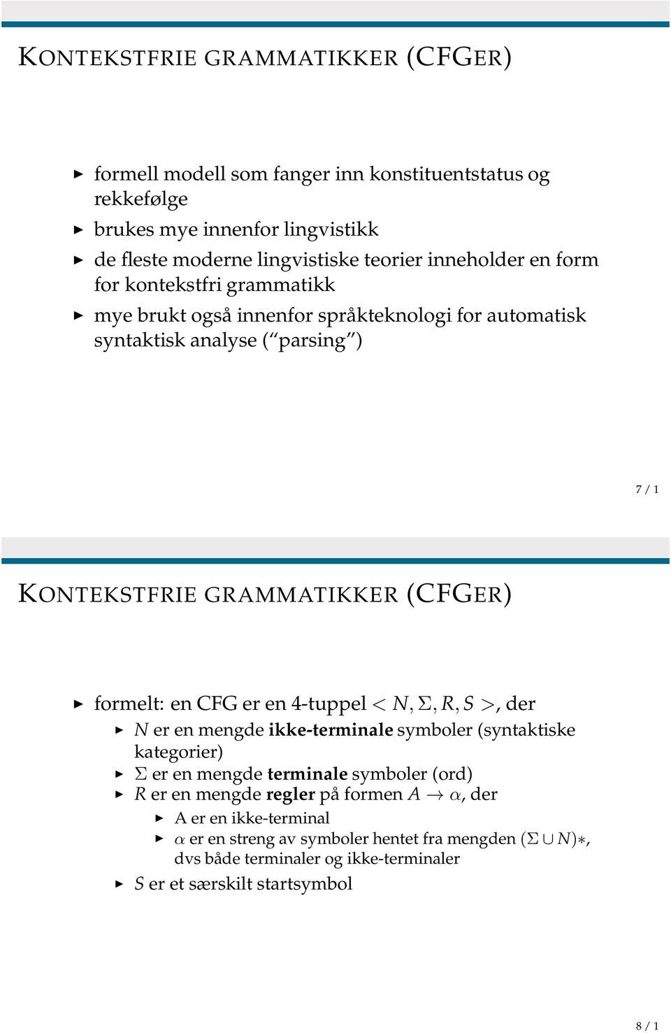 (CFGER) formelt: en CFG er en 4-tuppel< N,Σ, R, S >, der N er en mengde ikke-terminale symboler (syntaktiske kategorier) Σ er en mengde terminale symboler (ord) R er en