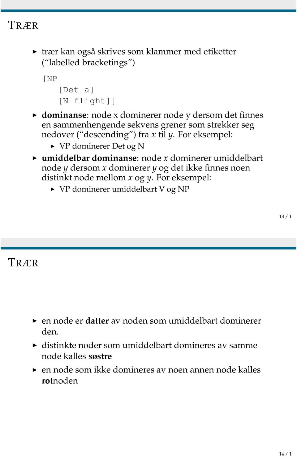 For eksempel: VP dominerer Det og N umiddelbar dominanse: node x dominerer umiddelbart node y dersom x dominerer y og det ikke finnes noen distinkt node mellom x og