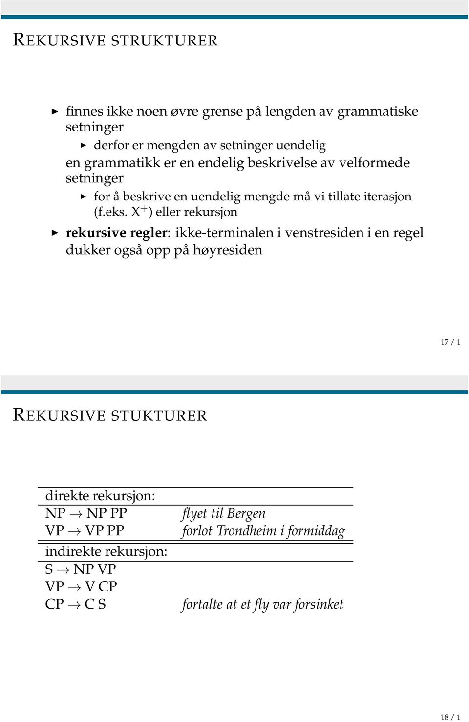 X + ) eller rekursjon rekursive regler: ikke-terminalen i venstresiden i en regel dukker også opp på høyresiden 17 / 1 REKURSIVE STUKTURER