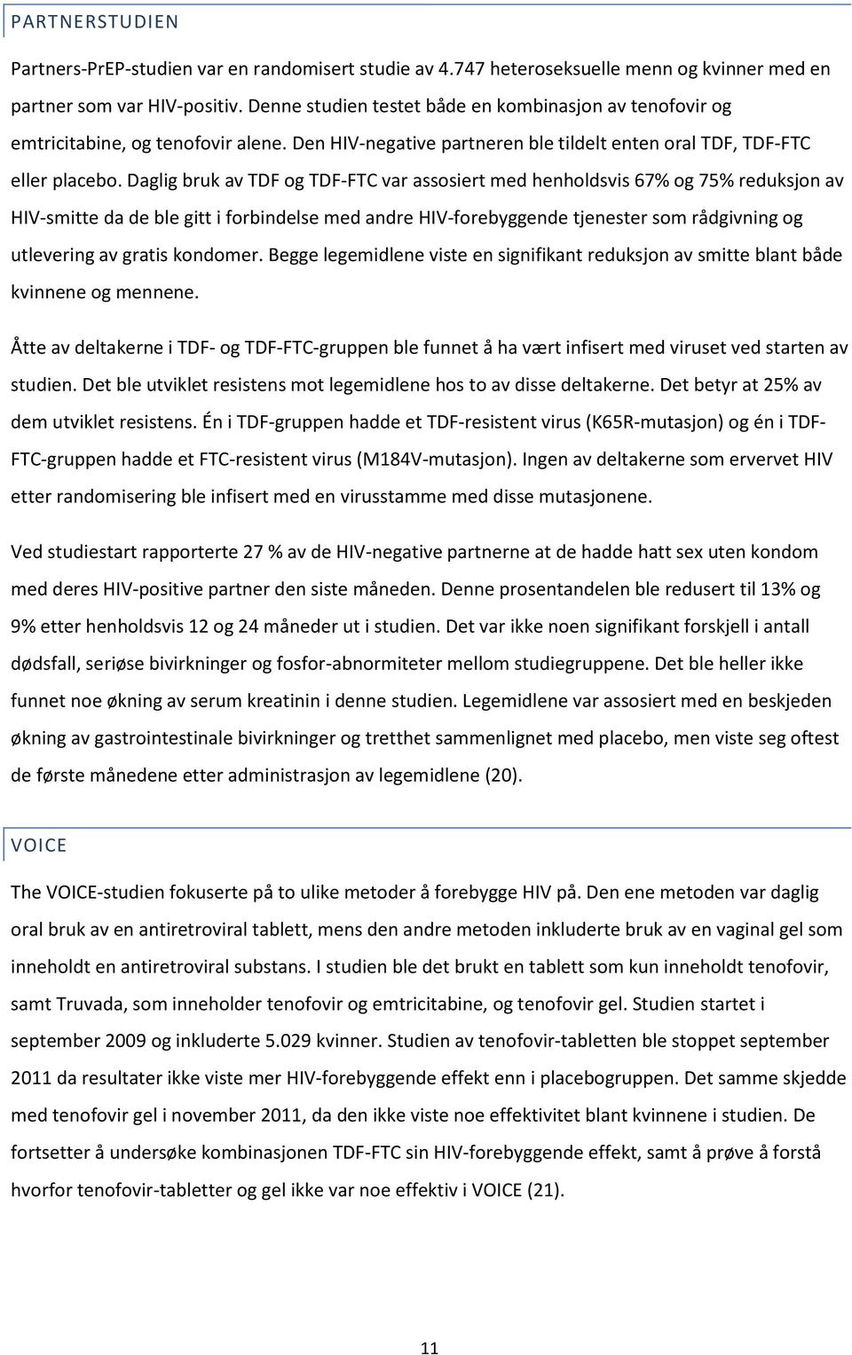 Daglig bruk av TDF og TDF-FTC var assosiert med henholdsvis 67% og 75% reduksjon av HIV-smitte da de ble gitt i forbindelse med andre HIV-forebyggende tjenester som rådgivning og utlevering av gratis