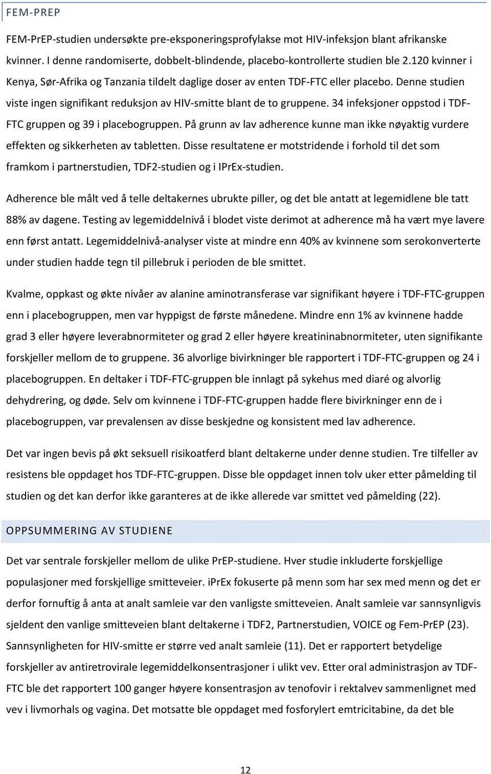 34 infeksjoner oppstod i TDF- FTC gruppen og 39 i placebogruppen. På grunn av lav adherence kunne man ikke nøyaktig vurdere effekten og sikkerheten av tabletten.