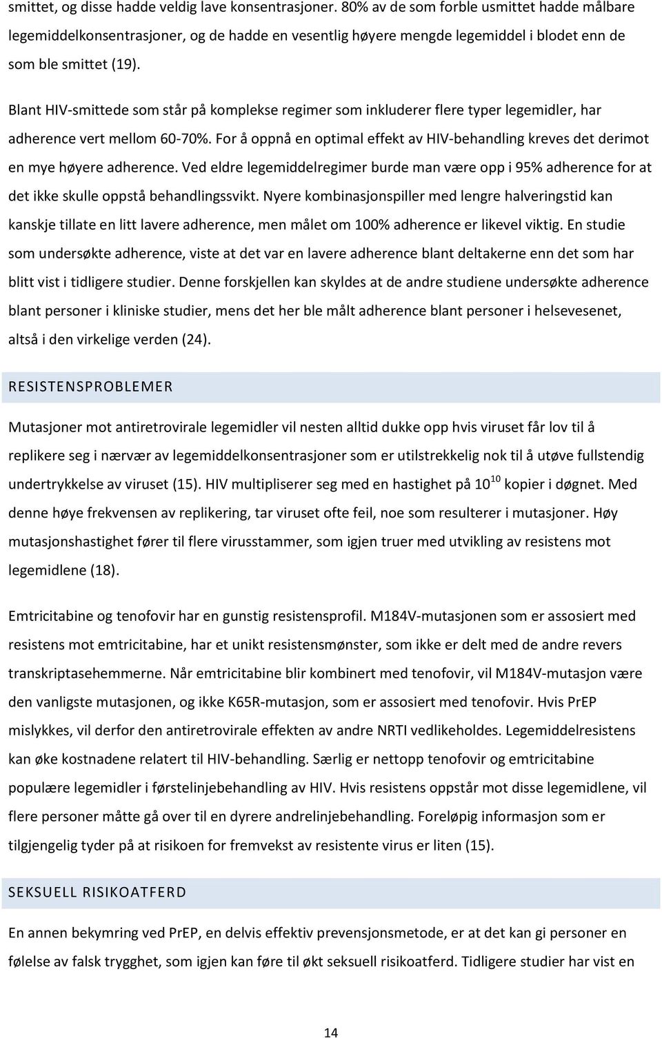 Blant HIV-smittede som står på komplekse regimer som inkluderer flere typer legemidler, har adherence vert mellom 60-70%.