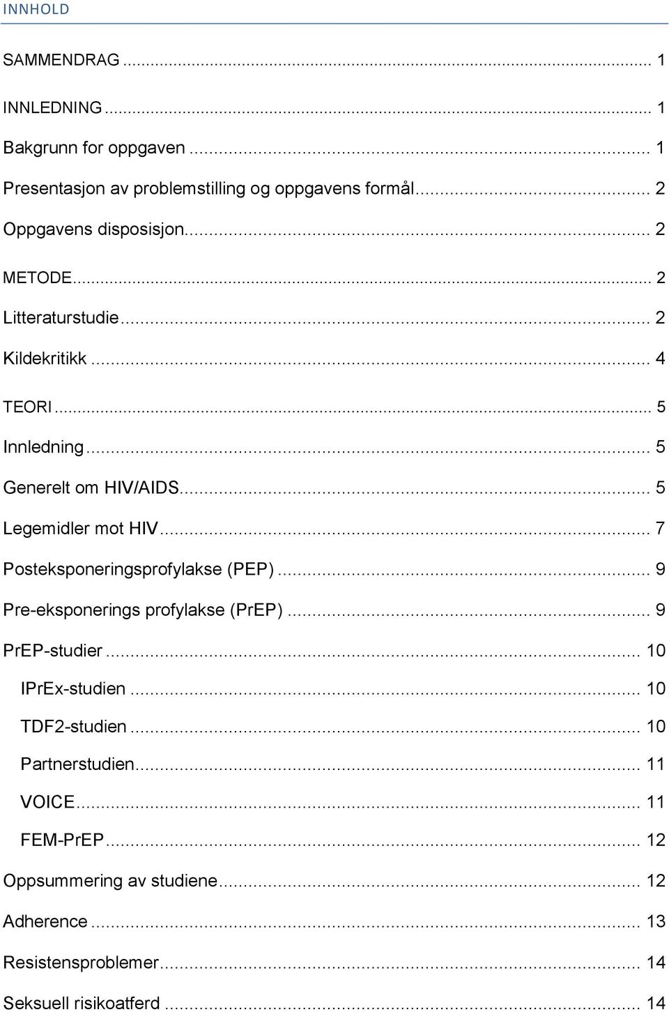 .. 5 Legemidler mot HIV... 7 Posteksponeringsprofylakse (PEP)... 9 Pre-eksponerings profylakse (PrEP)... 9 PrEP-studier... 10 IPrEx-studien.