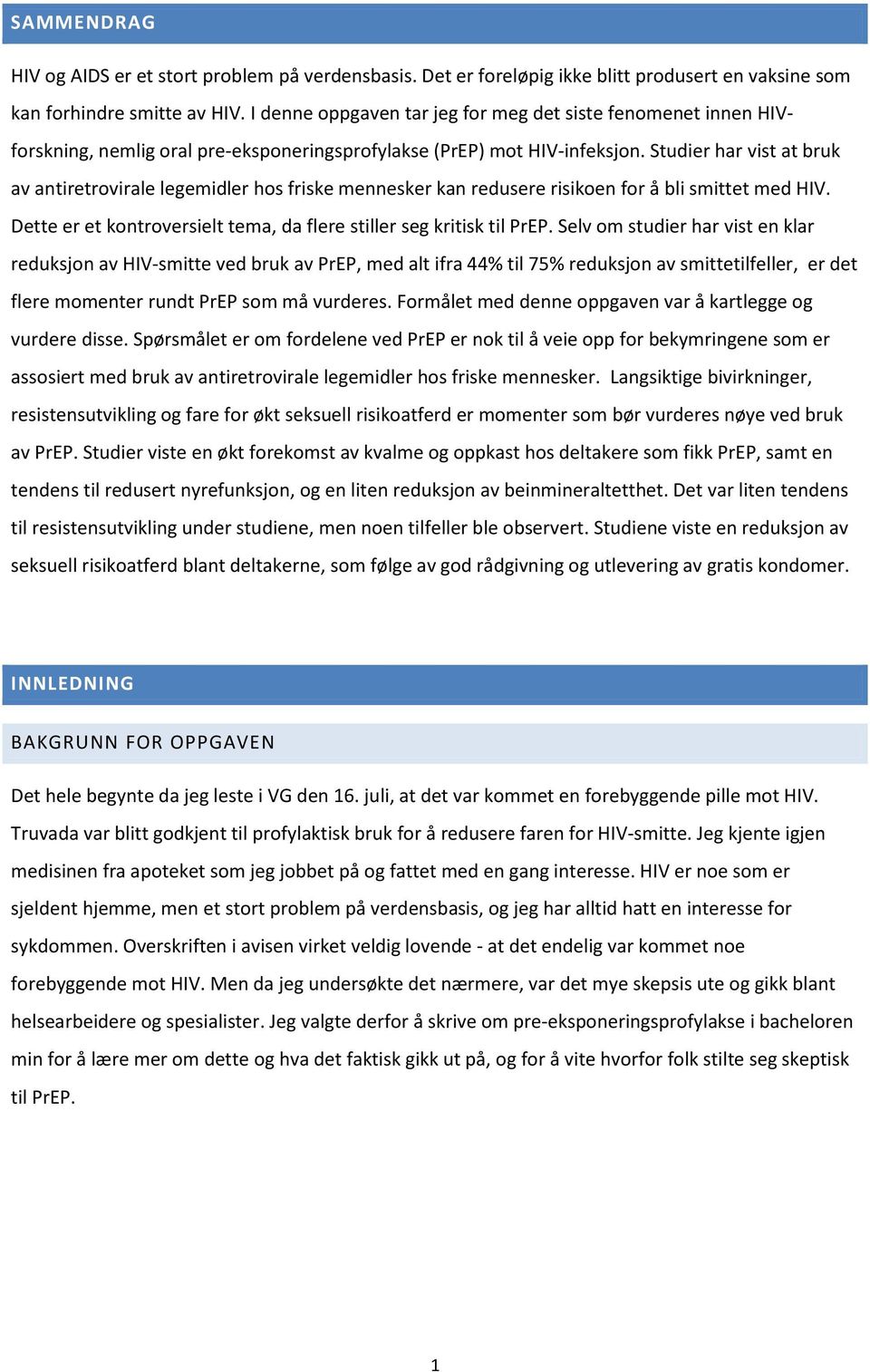 Studier har vist at bruk av antiretrovirale legemidler hos friske mennesker kan redusere risikoen for å bli smittet med HIV. Dette er et kontroversielt tema, da flere stiller seg kritisk til PrEP.