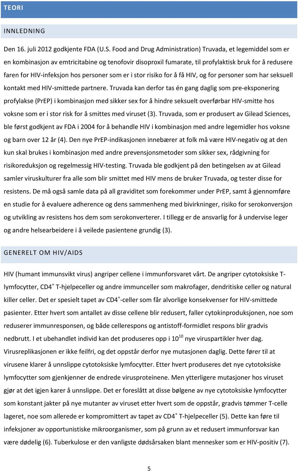 som er i stor risiko for å få HIV, og for personer som har seksuell kontakt med HIV-smittede partnere.