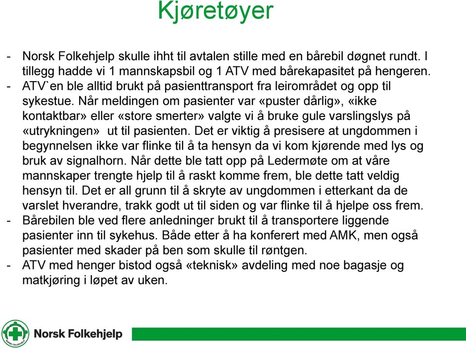 Når meldingen om pasienter var «puster dårlig», «ikke kontaktbar» eller «store smerter» valgte vi å bruke gule varslingslys på «utrykningen» ut til pasienten.