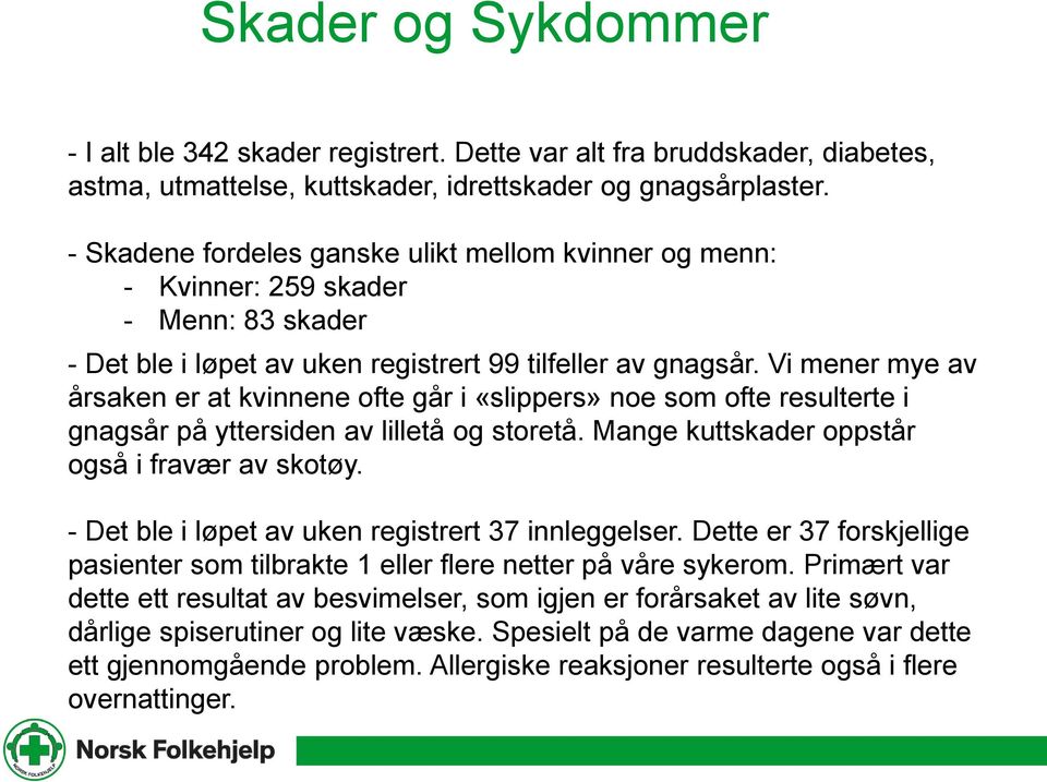 Vi mener mye av årsaken er at kvinnene ofte går i «slippers» noe som ofte resulterte i gnagsår på yttersiden av lilletå og storetå. Mange kuttskader oppstår også i fravær av skotøy.