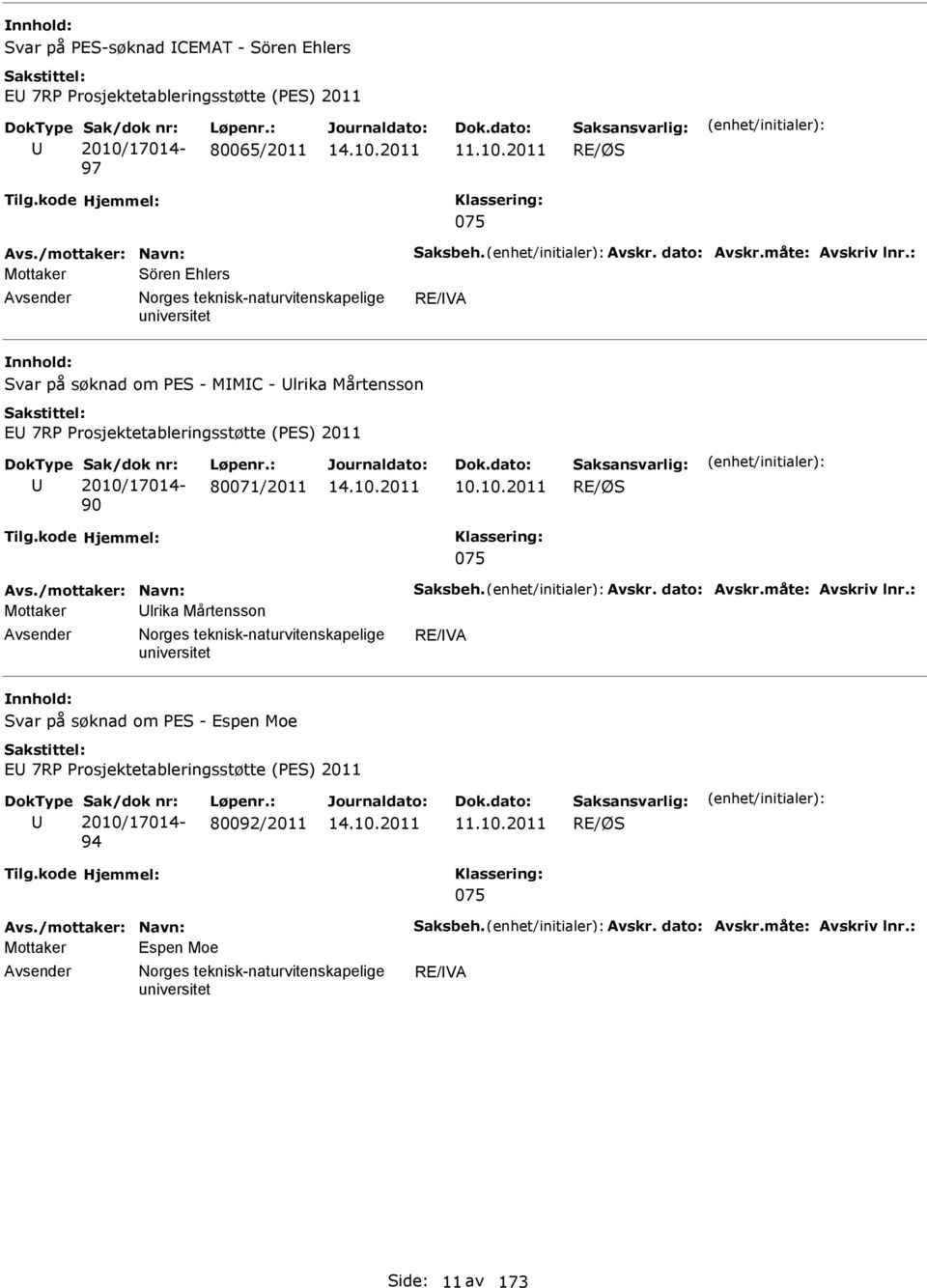 : Mottaker Sören Ehlers Avsender orges teknisk-naturvitenskapelige RE/VA Svar på søknad om PES - MMC - Ulrika Mårtensson EU 7RP Prosjektetableringsstøtte (PES) 2011 U Sak/dok nr: 2010/17014-90 Løpenr.