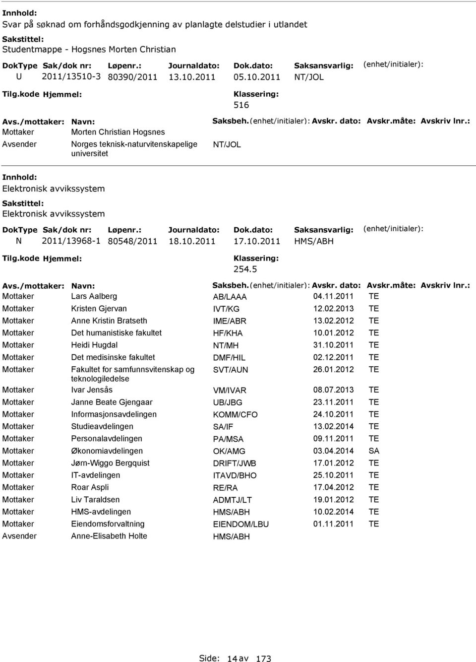 10.2011 HMS/ABH 254.5 Avs./mottaker: avn: Saksbeh. Avskr. dato: Avskr.måte: Avskriv lnr.: Mottaker Lars Aalberg AB/LAAA 04.11.2011 TE Mottaker Kristen Gjervan VT/KG 12.02.