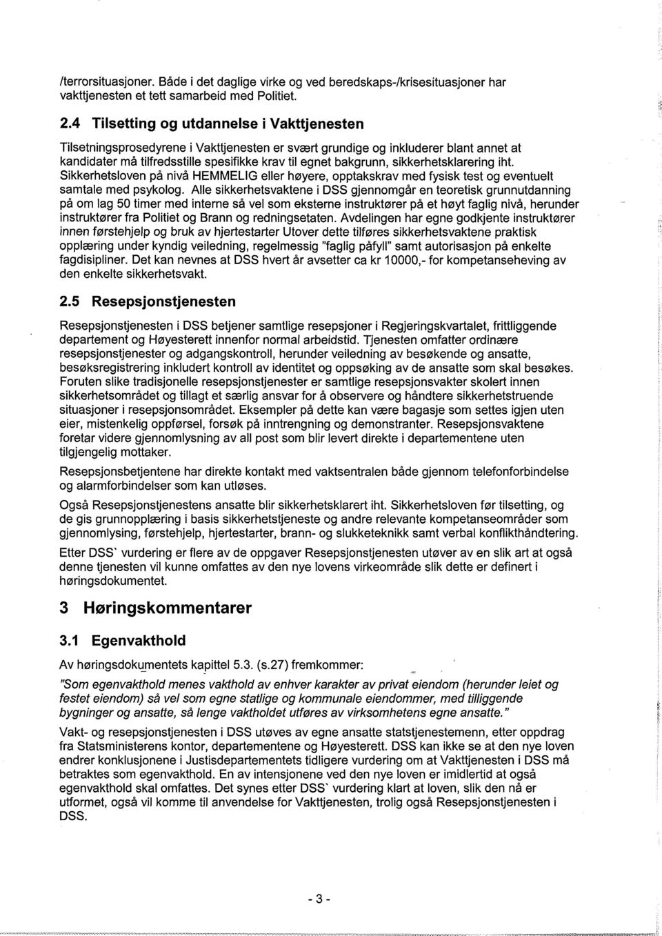 sikkerhetsklarering iht. Sikkerhetsloven på nivå HEMMELIG eller høyere, opptakskrav med fysisk test og eventuelt samtale med psykolog.