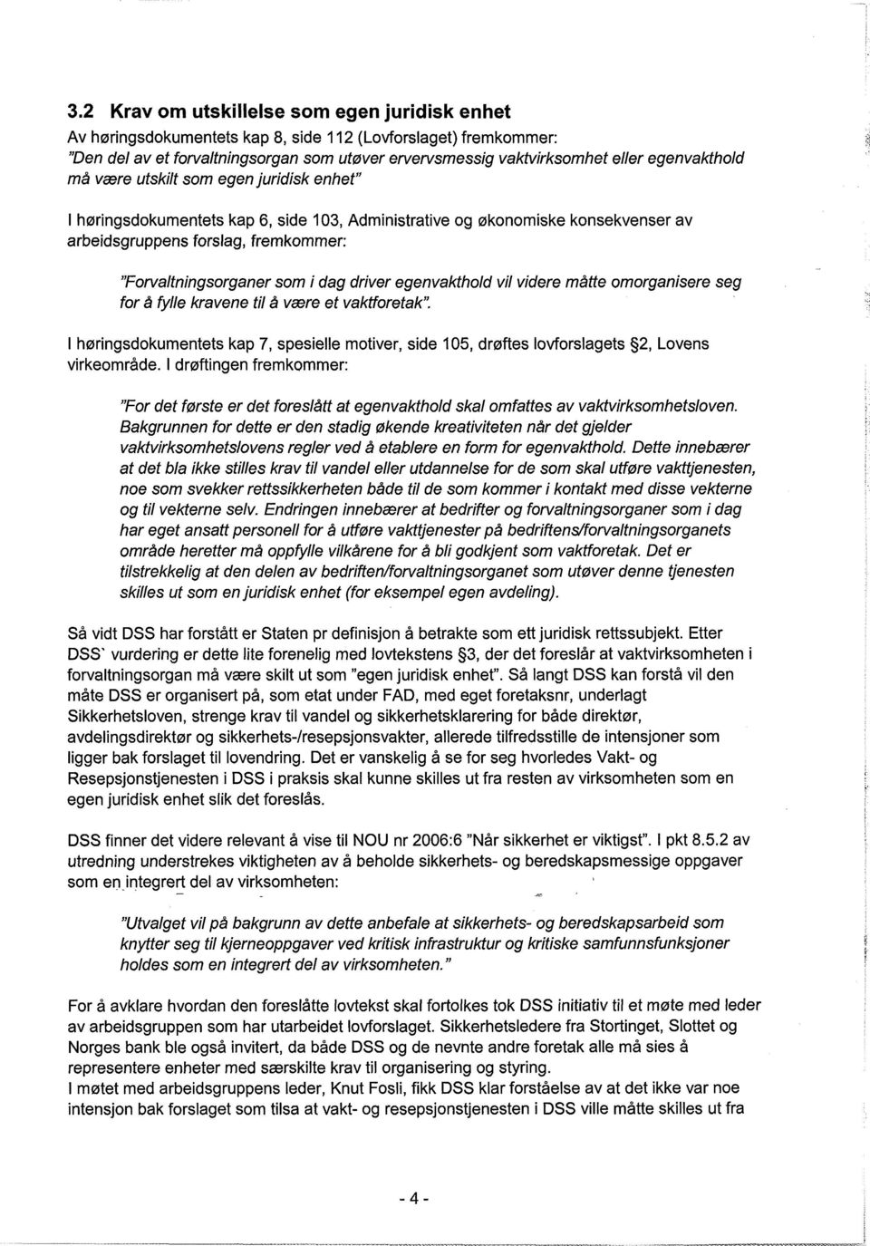 i dag driver egenvakthold vil videre måtte omorganisere seg for å fylle kravene til å være et vaktforetak" I høringsdokumentetskap 7, spesielle motiver, side 105, drøftes lovforslagets 2, Lovens