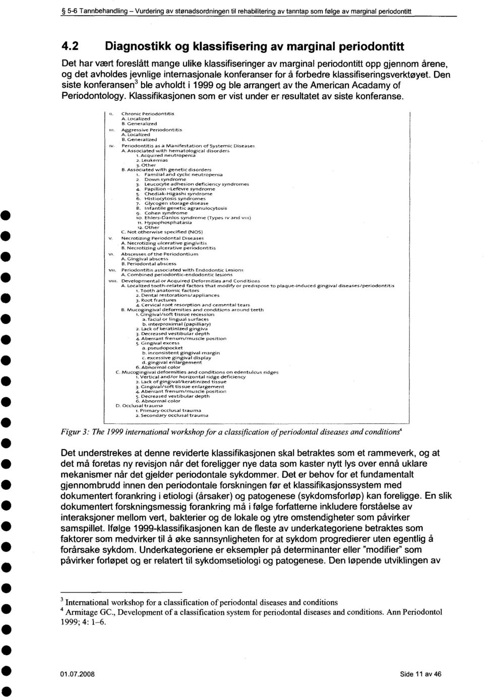 konferanser for å forbedre klassifiseringsverktøyet. Den siste konferansen3 ble avholdt i 1999 og ble arrangert av the American Acadamy of Periodontology.