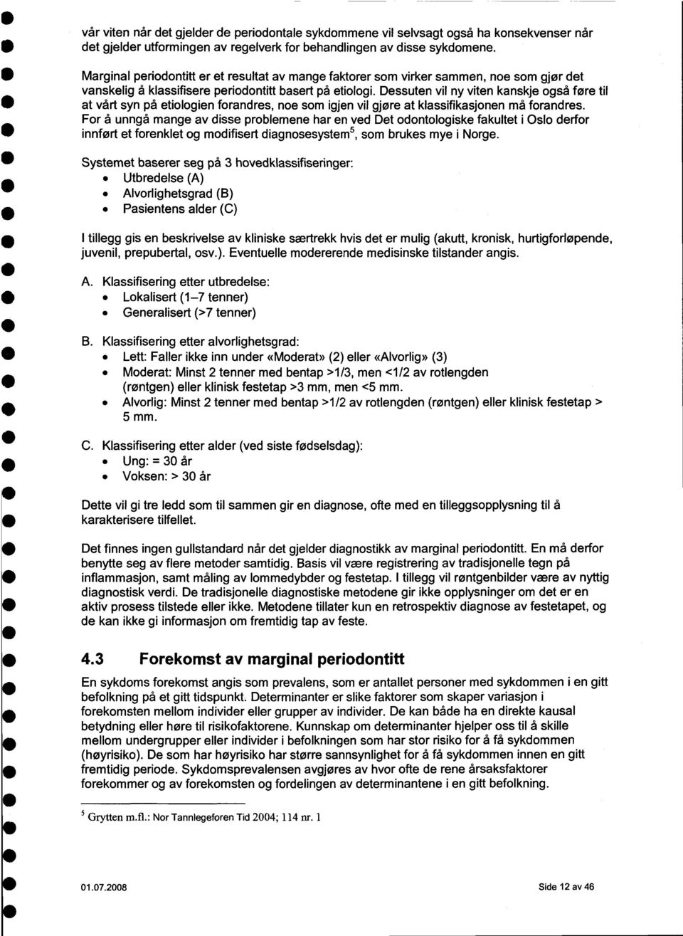 Dessuten vil ny viten kanskje også føre til at vårt syn på etiologien forandres, noe som igjen vil gjøre at klassifikasjonen må forandres.