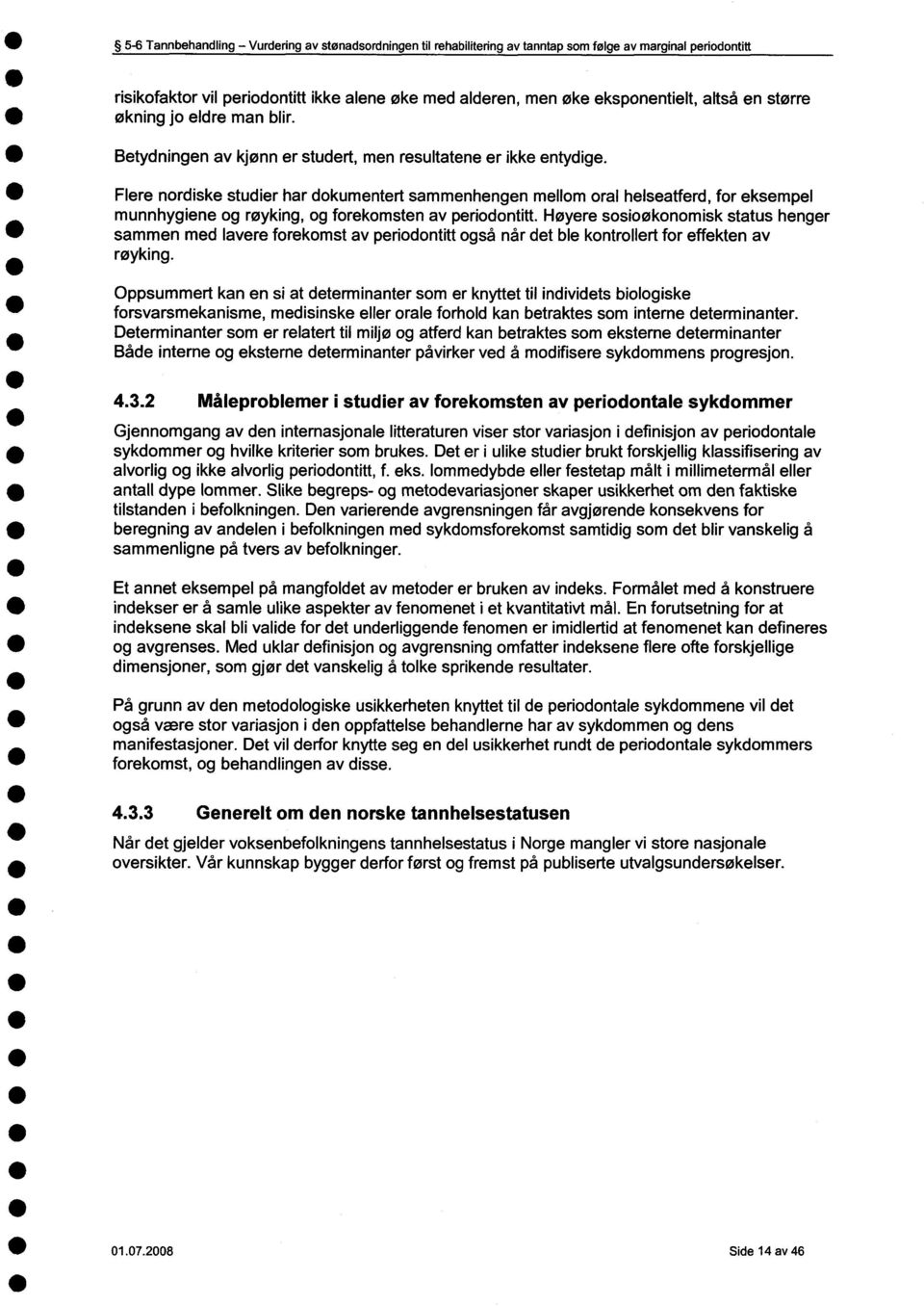 Flere nordiske studier har dokumentert sammenhengen mellom oral helseatferd, for eksempel munnhygiene og røyking, og forekomsten av periodontitt.