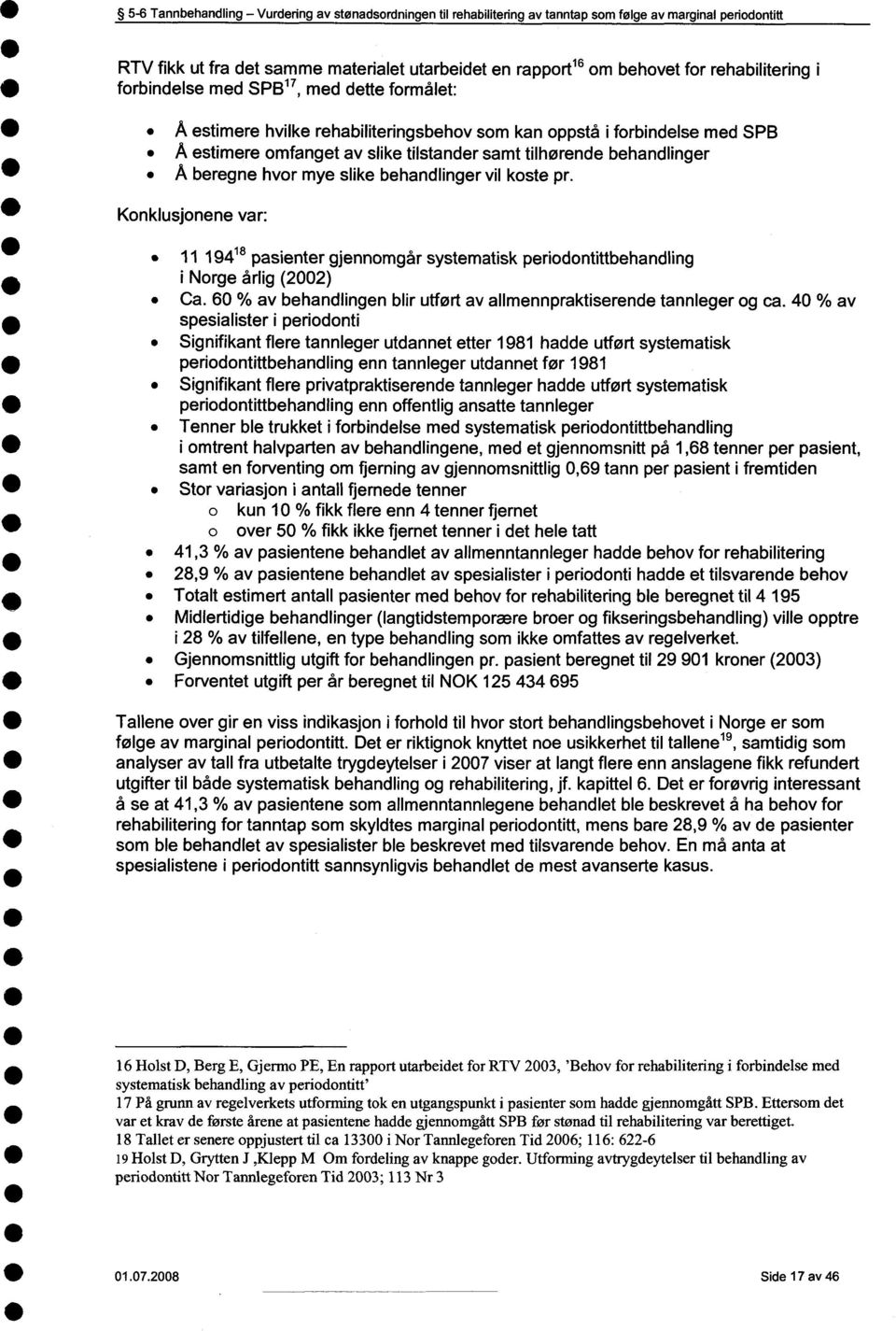 behandlinger A beregne hvor mye slike behandlinger vil koste pr. Konklusjonene var: 11 19418 pasienter gjennomgår systematisk periodontittbehandling i Norge årlig (22) Ca.