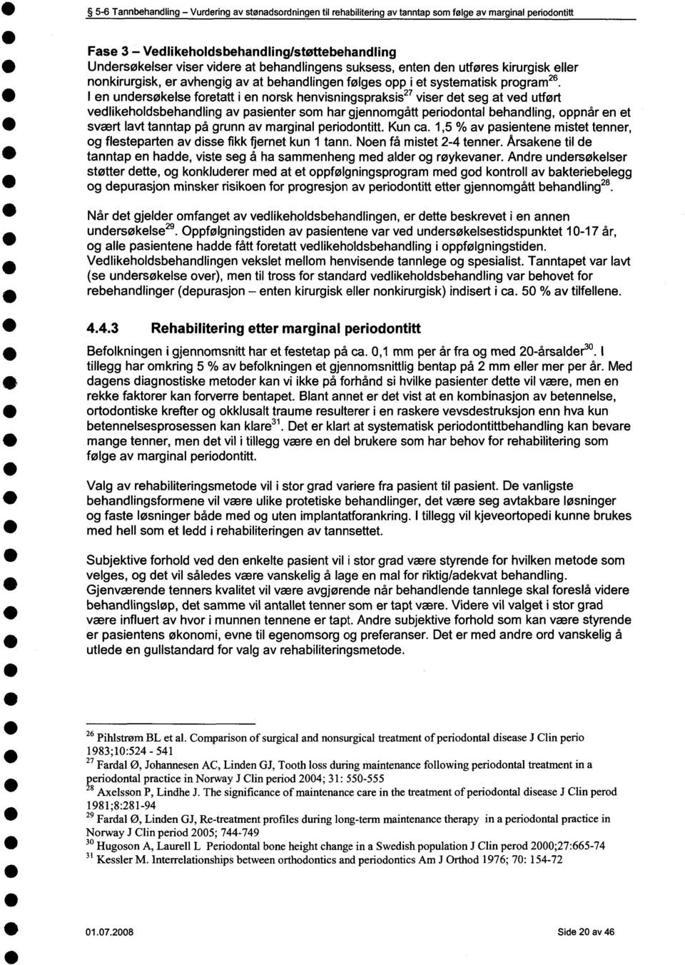 I en undersøkelse foretatt i en norsk henvisningspraksis27 viser det seg at ved utført vedlikeholdsbehandling av pasienter som har gjennomgått periodontal behandling, oppnår en et svært lavt tanntap