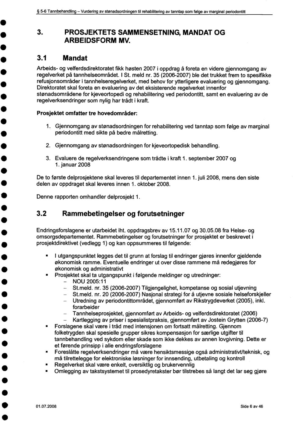 meld nr. 35 (26-27) ble det trukket frem to spesifikke refusjonsområder i tannhelseregelverket, med behov for ytterligere evaluering og gjennomgang.