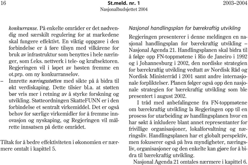 Regjeringen vil i løpet av høsten fremme en ot.prp. om ny konkurranselov. Innrette næringsstøtten med sikte på å bidra til økt verdiskaping. Dette tilsier bl.a. at støtten bør vris mer i retning av å styrke forskning og utvikling.