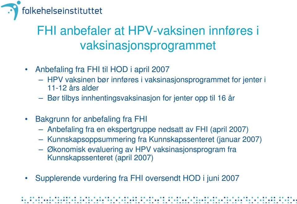 anbefaling fra FHI Anbefaling fra en ekspertgruppe nedsatt av FHI (april 2007) Kunnskapsoppsummering fra Kunnskapssenteret (januar