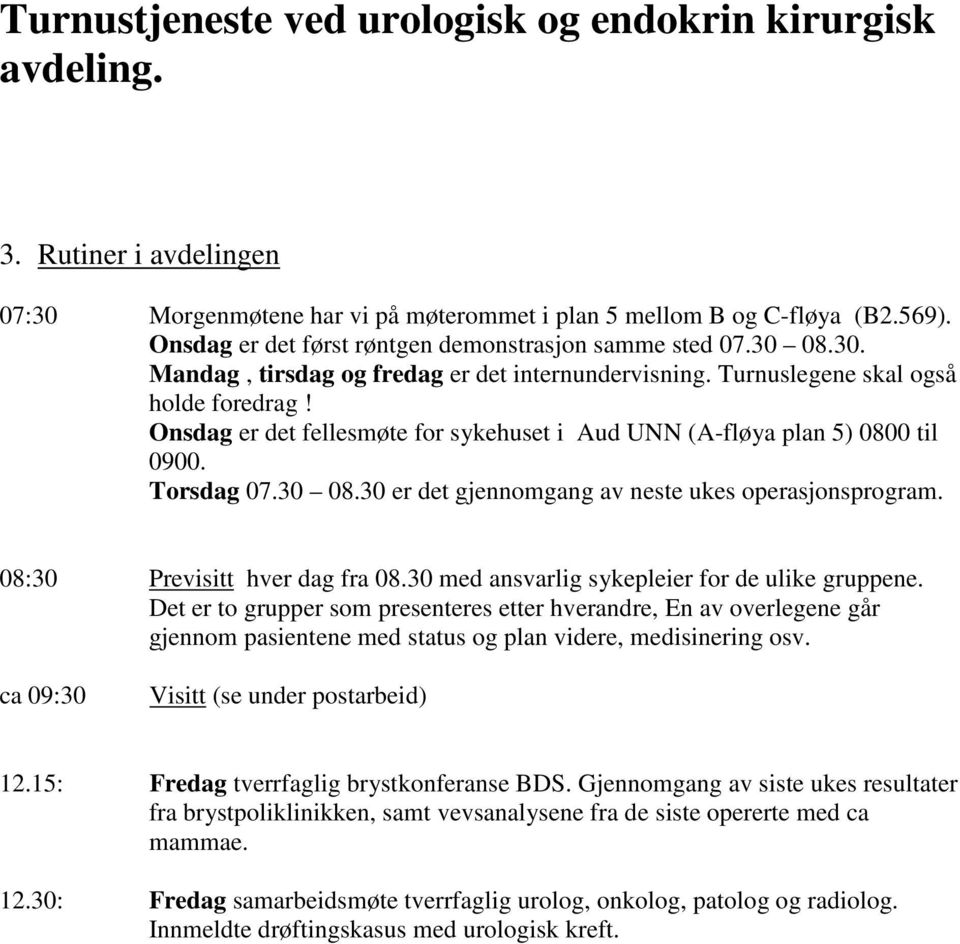 08:30 Previsitt hver dag fra 08.30 med ansvarlig sykepleier for de ulike gruppene.