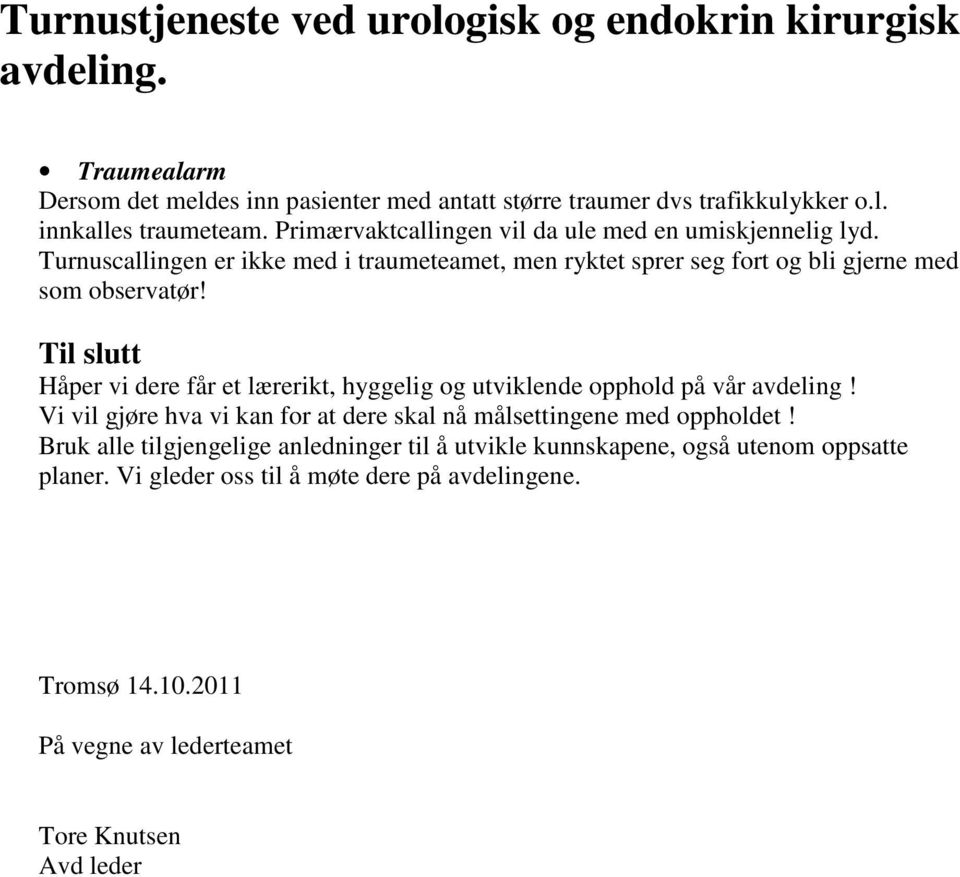 Til slutt Håper vi dere får et lærerikt, hyggelig og utviklende opphold på vår avdeling! Vi vil gjøre hva vi kan for at dere skal nå målsettingene med oppholdet!