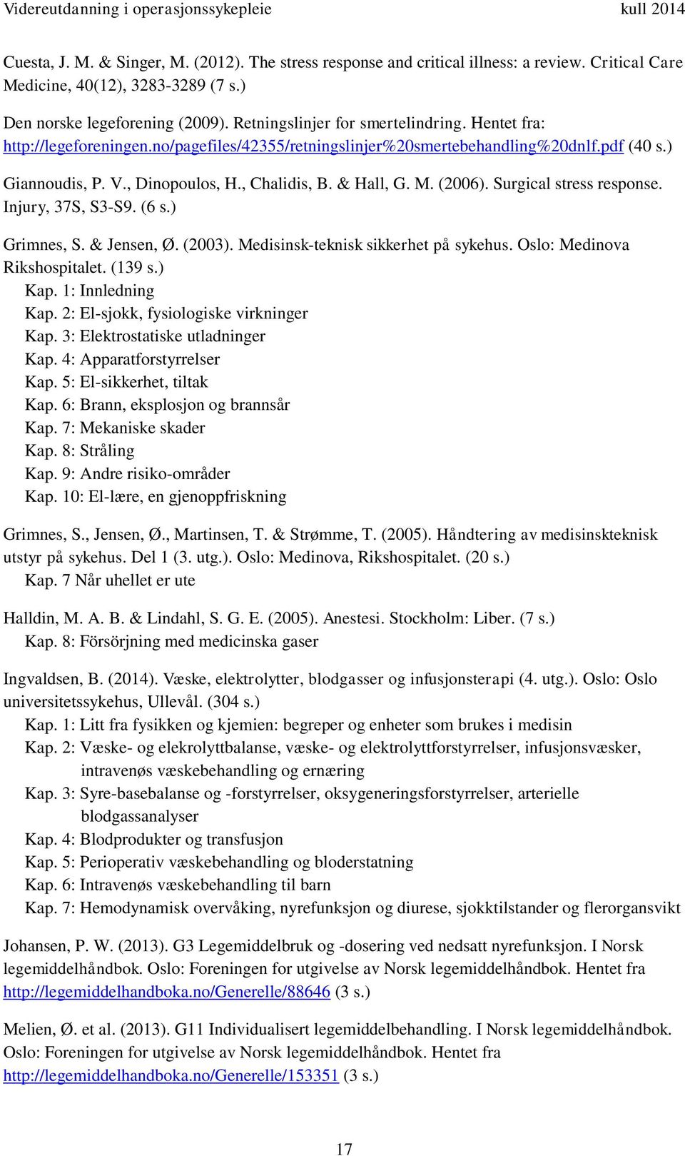 M. (2006). Surgical stress response. Injury, 37S, S3-S9. (6 s.) Grimnes, S. & Jensen, Ø. (2003). Medisinsk-teknisk sikkerhet på sykehus. Oslo: Medinova Rikshospitalet. (139 s.) Kap. 1: Innledning Kap.