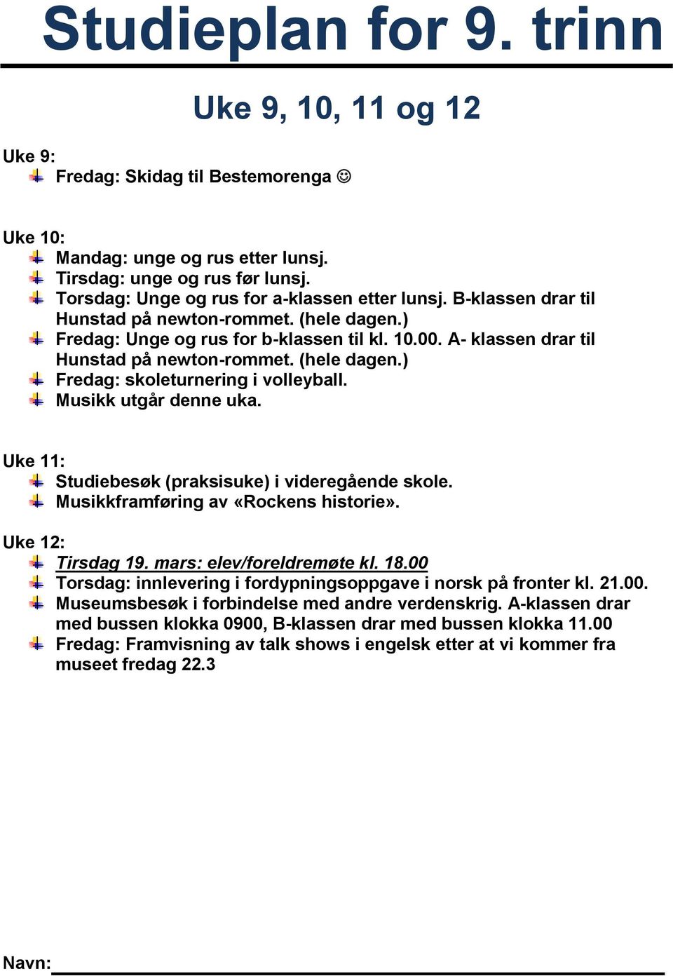 A- klassen drar til Hunstad på newton-rommet. (hele dagen.) Fredag: skoleturnering i volleyball. Musikk utgår denne uka. Uke 11: Studiebesøk (praksisuke) i videregående skole.