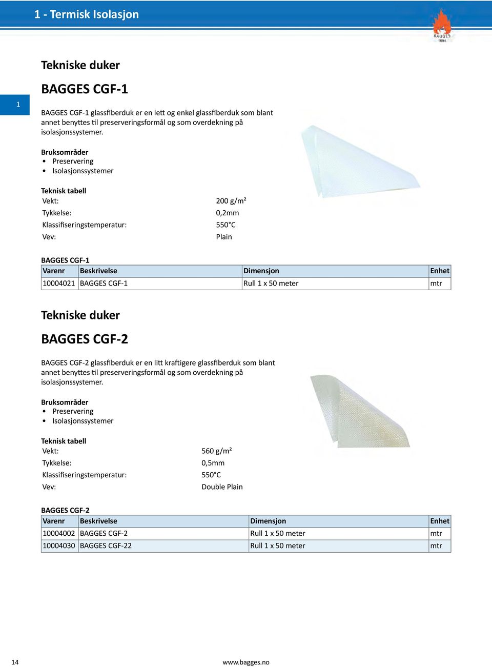 BAGGES CGF-2 glassfiberduk er en litt kraftigere glassfiberduk som blant annet benyttes til preserveringsformål og som overdekning på isolasjonssystemer.