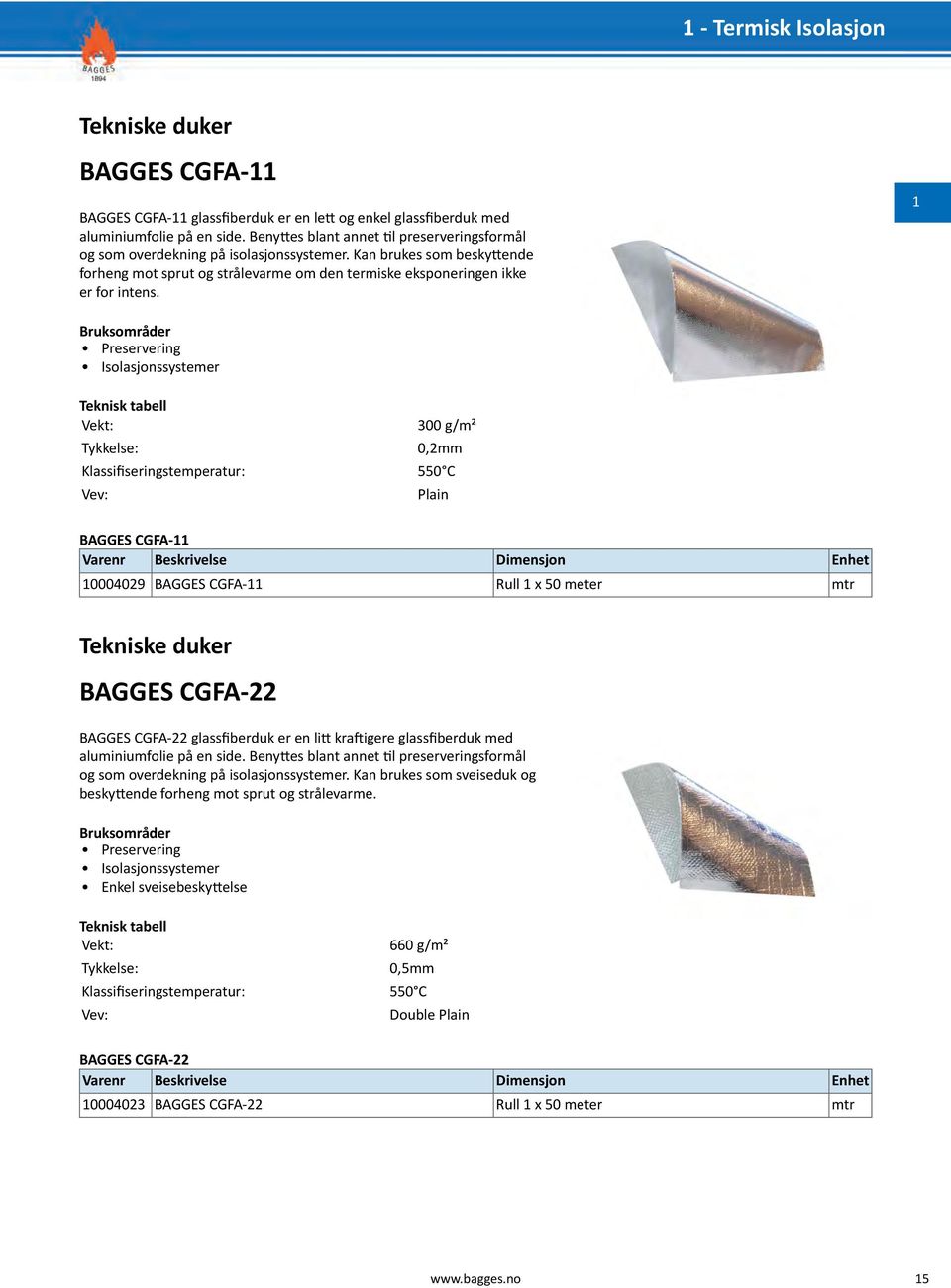 Preservering Isolasjonssystemer Vekt: Tykkelse: 300 g/m² 0,2mm Klassifiseringstemperatur: 550 C Vev: Plain BAGGES CGFA- 0004029 BAGGES CGFA- Rull x 50 meter mtr Tekniske duker BAGGES CGFA-22 BAGGES