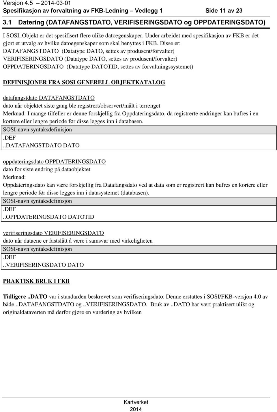 Under arbeidet med spesifikasjon av FKB er det gjort et utvalg av hvilke datoegenskaper som skal benyttes i FKB.