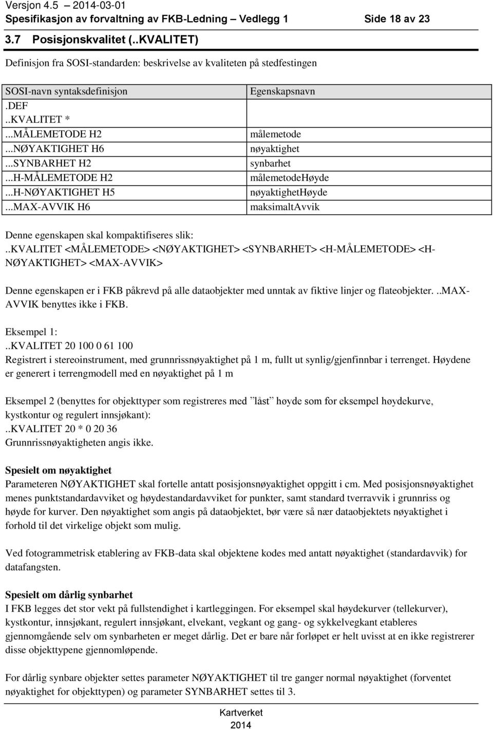 ..MAX-AVVIK H6 Egenskapsnavn målemetode nøyaktighet synbarhet målemetodehøyde nøyaktighethøyde maksimaltavvik Denne egenskapen skal kompaktifiseres slik:.