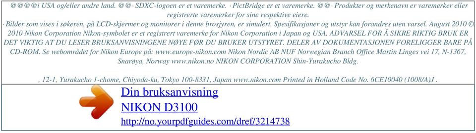 Spesifikasjoner og utstyr kan forandres uten varsel. August 2010 2010 Nikon Corporation Nikon-symbolet er et registrert varemerke for Nikon Corporation i Japan og USA.