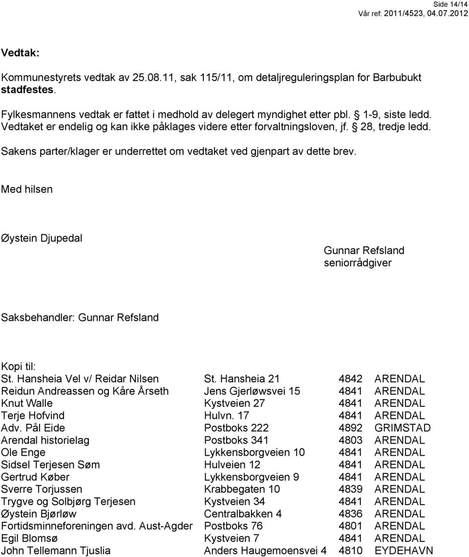 Med hilsen Øystein Djupedal Gunnar Refsland seniorrådgiver Saksbehandler: Gunnar Refsland Kopi til: St. Hansheia Vel v/ Reidar Nilsen St.