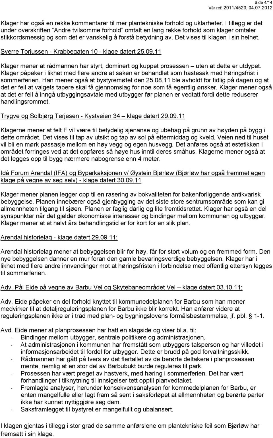 Det vises til klagen i sin helhet. Sverre Torjussen - Krabbegaten 10 - klage datert 25.09.11 Klager mener at rådmannen har styrt, dominert og kuppet prosessen uten at dette er utdypet.