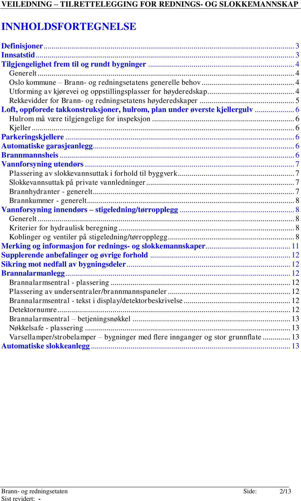 .. 6 Hulrom må være tilgjengelige for inspeksjon... 6 Kjeller... 6 Parkeringskjellere... 6 Automatiske garasjeanlegg... 6 Brannmannsheis... 6 Vannforsyning utendørs.