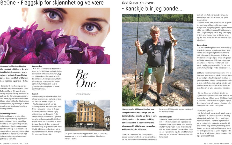 august sier jeg takk for meg. Da drar jeg til fjells sammen med kona for å tenke på hva jeg skal finne på nå, sier Odd Runar med et kjent glimt i øyet. Spennede år Be One Skisser // 21.