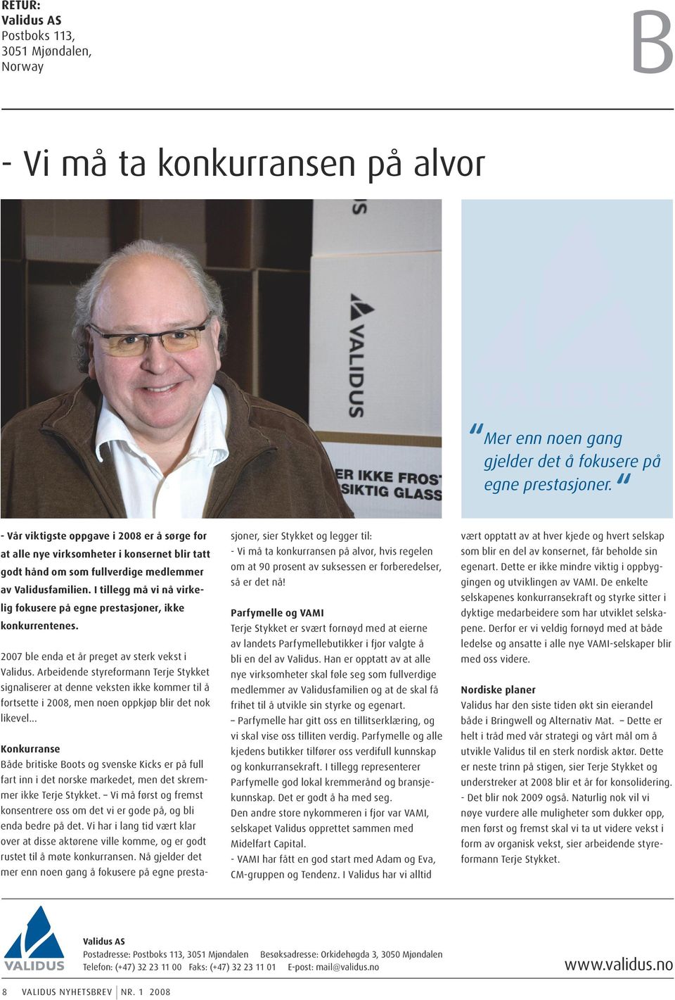 I tillegg må vi nå virkelig fokusere på egne prestasjoner, ikke konkurrentenes. 2007 ble enda et år preget av sterk vekst i Validus.