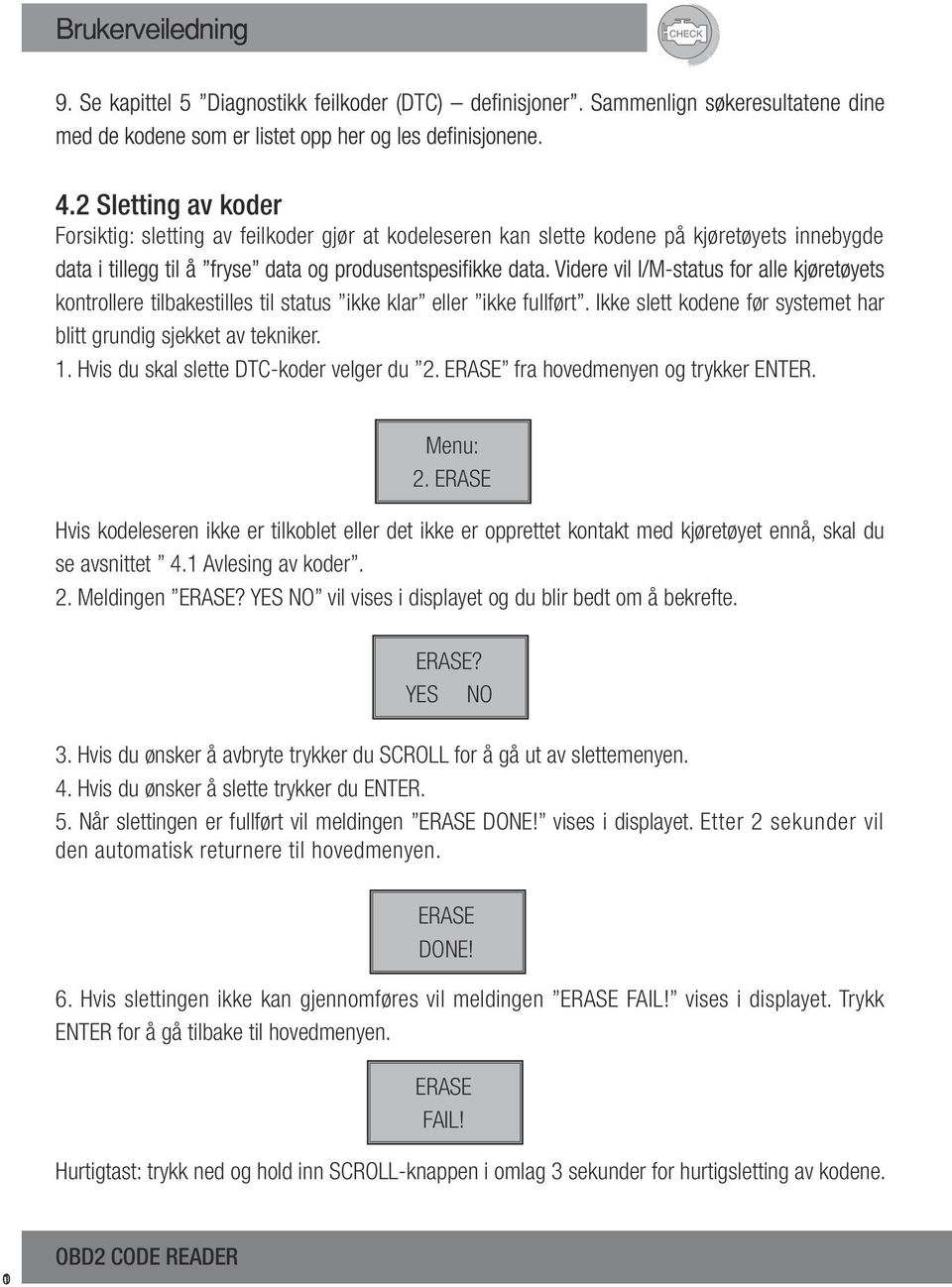 ERASE Hvis kodeleseren ikke er tilkoblet eller det ikke er opprettet kontakt med kjøretøyet ennå, skal du se avsnittet 4.1 Avlesing av koder. 2. Meldingen ERASE?