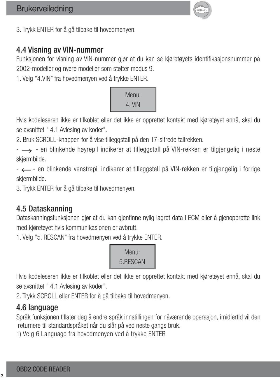 VIN fra hovedmenyen ved å trykke ENTER. Hvis kodeleseren ikke er tilkoblet eller det ikke er opprettet kontakt med kjøretøyet ennå, skal du se avsnittet 4.1 Avlesing av koder. 2.