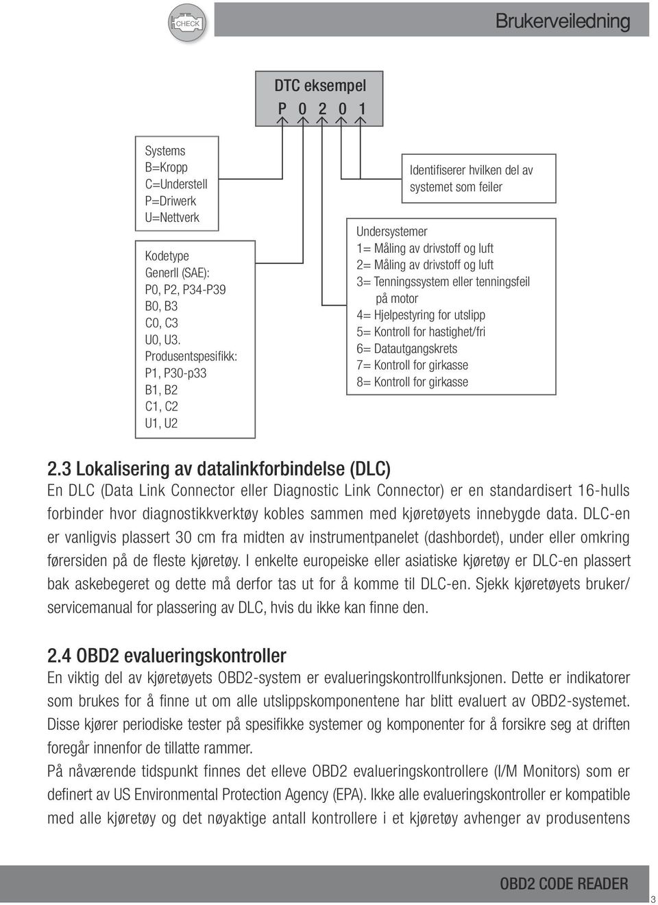 eller tenningsfeil på motor 4= Hjelpestyring for utslipp 5= Kontroll for hastighet/fri 6= Datautgangskrets 7= Kontroll for girkasse 8= Kontroll for girkasse 2.