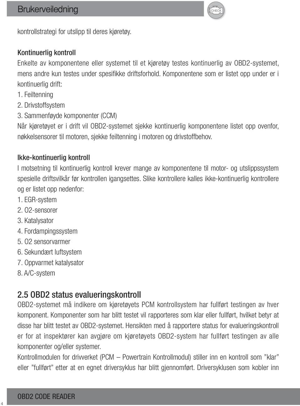 Komponentene som er listet opp under er i kontinuerlig drift: 1. Feiltenning 2. Drivstoffsystem 3.