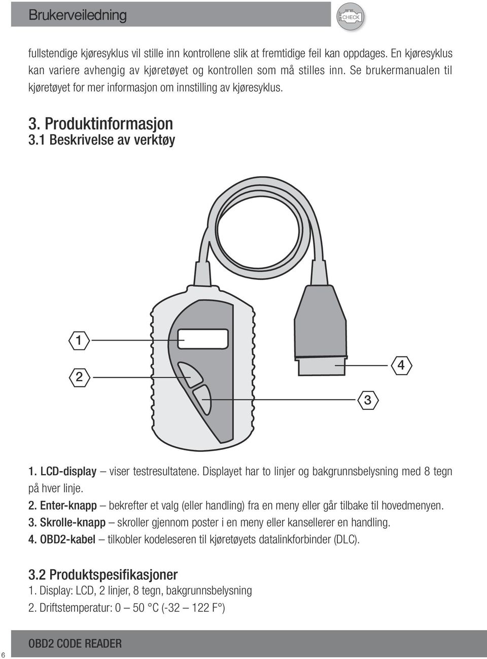 Displayet har to linjer og bakgrunnsbelysning med 8 tegn på hver linje. 2. Enter-knapp bekrefter et valg (eller handling) fra en meny eller går tilbake til hovedmenyen. 3.