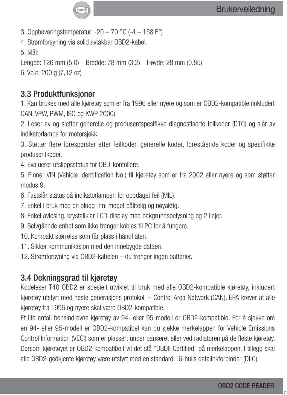 3. Støtter flere forespørsler etter feilkoder, generelle koder, forestående koder og spesifikke produsentkoder. 4. Evaluerer utslippsstatus for OBD-kontollere. 5.