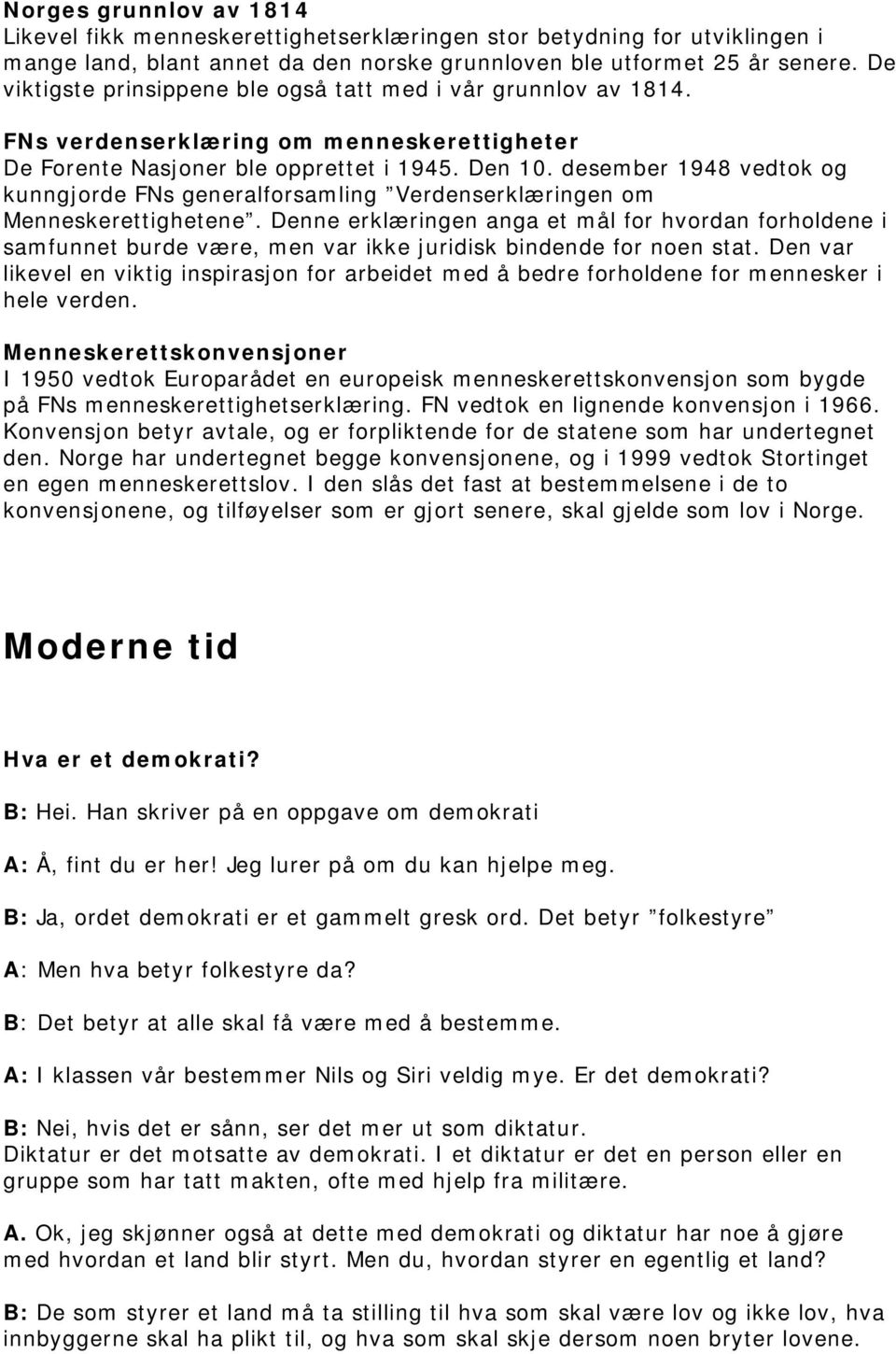 desember 1948 vedtok og kunngjorde FNs generalforsamling Verdenserklæringen om Menneskerettighetene.