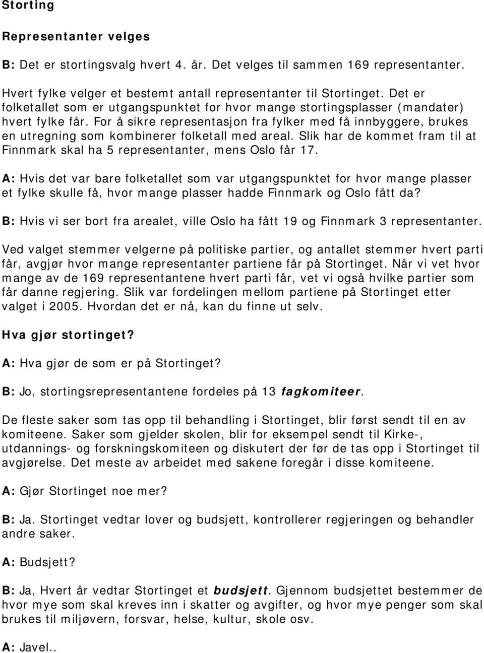 For å sikre representasjon fra fylker med få innbyggere, brukes en utregning som kombinerer folketall med areal. Slik har de kommet fram til at Finnmark skal ha 5 representanter, mens Oslo får 17.