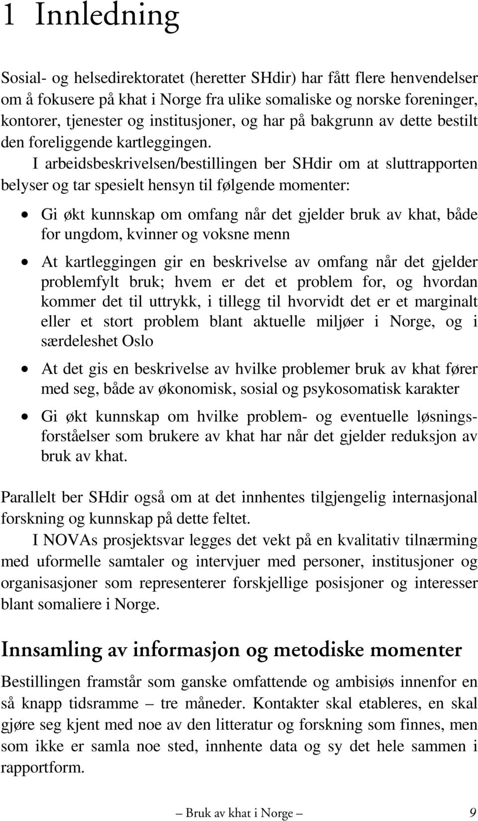 I arbeidsbeskrivelsen/bestillingen ber SHdir om at sluttrapporten belyser og tar spesielt hensyn til følgende momenter: Gi økt kunnskap om omfang når det gjelder bruk av khat, både for ungdom,