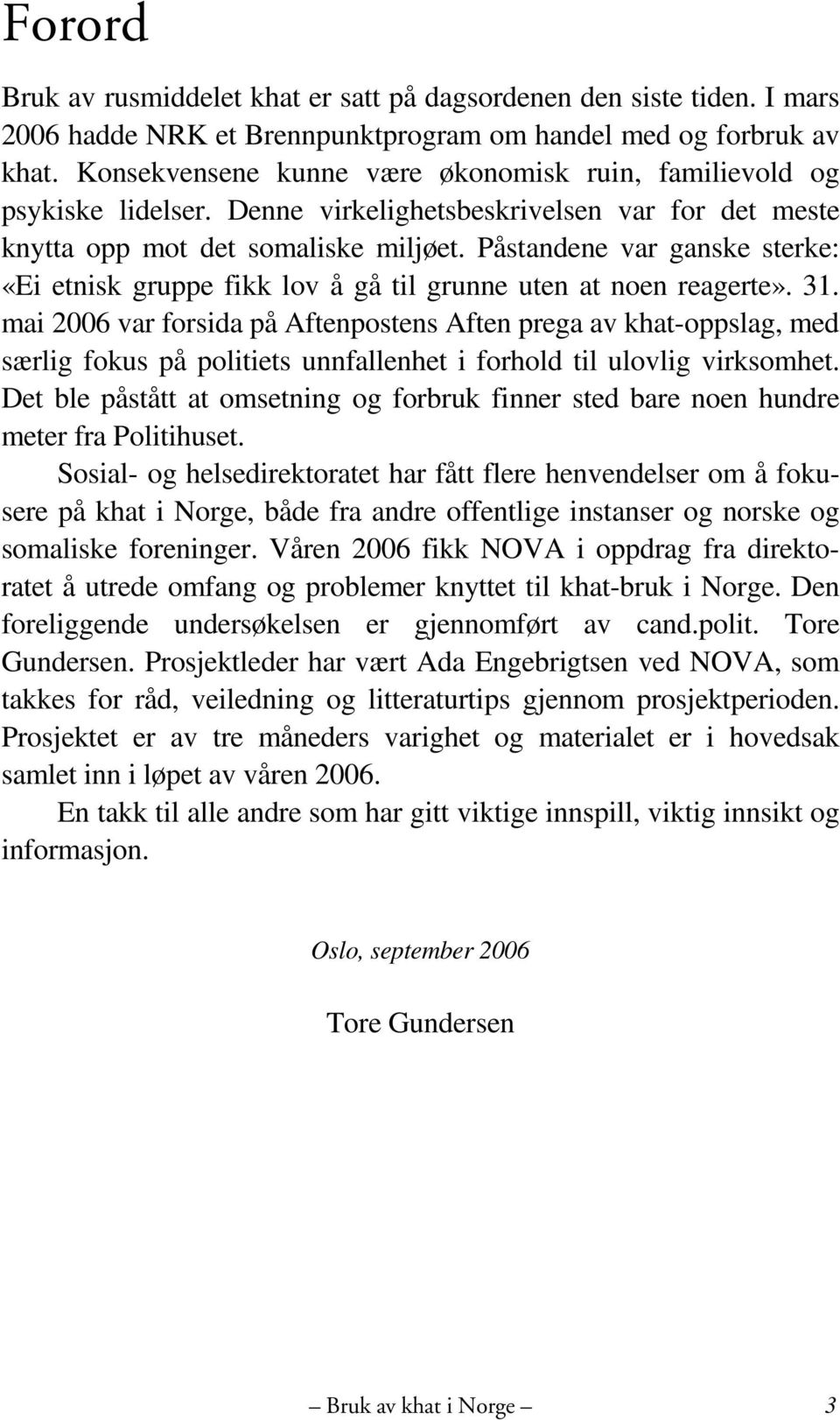 Påstandene var ganske sterke: «Ei etnisk gruppe fikk lov å gå til grunne uten at noen reagerte». 31.