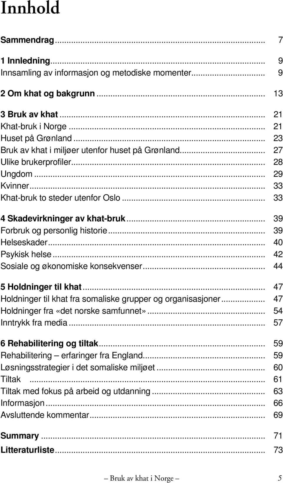 .. 39 Forbruk og personlig historie... 39 Helseskader... 40 Psykisk helse... 42 Sosiale og økonomiske konsekvenser... 44 5 Holdninger til khat.