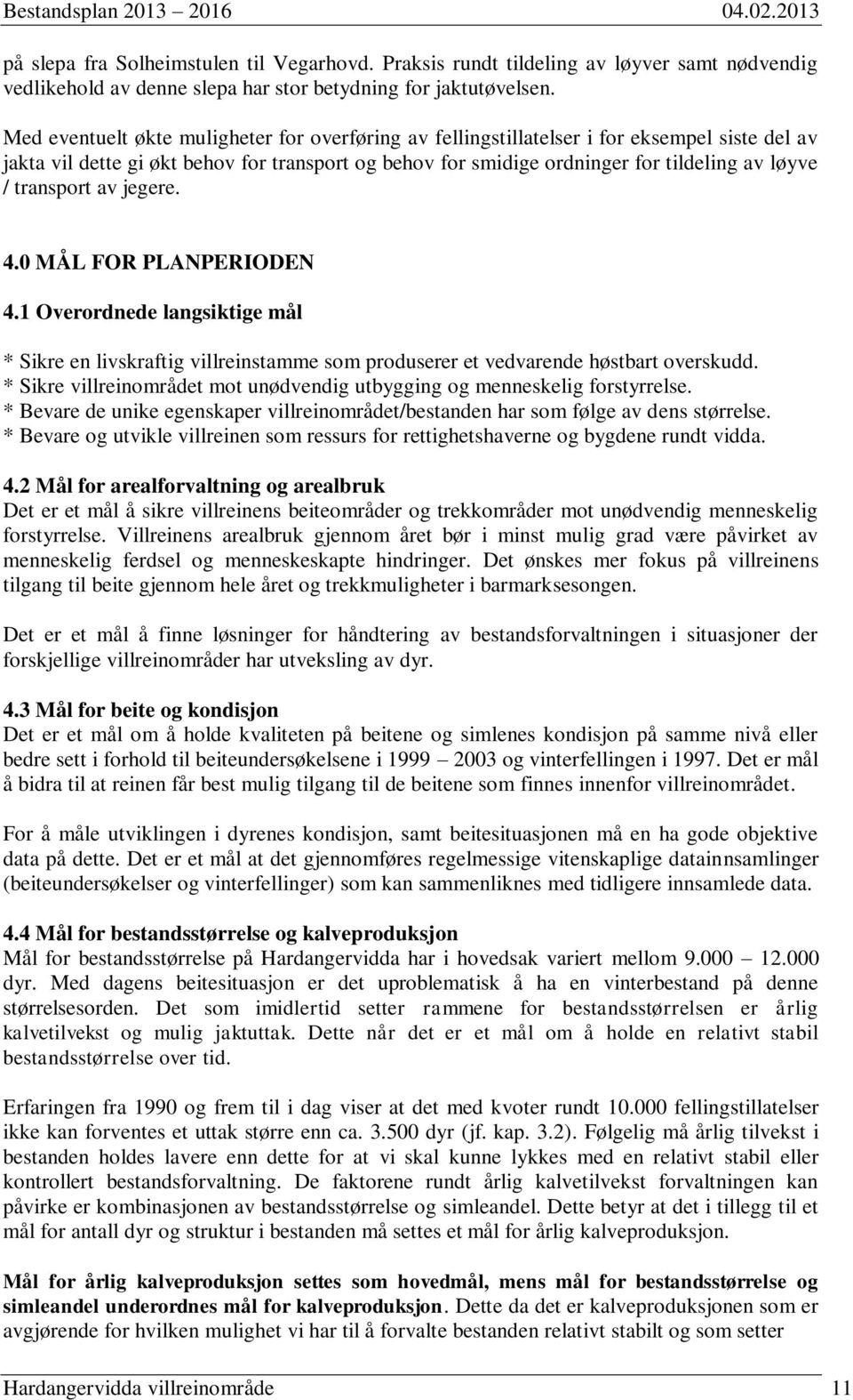 transport av jegere. 4.0 MÅL FOR PLANPERIODEN 4.1 Overordnede langsiktige mål * Sikre en livskraftig villreinstamme som produserer et vedvarende høstbart overskudd.